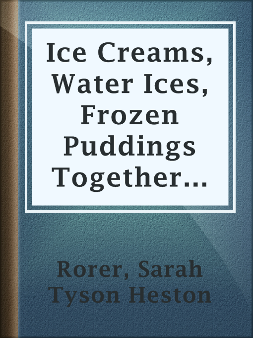 Title details for Ice Creams, Water Ices, Frozen Puddings Together with Refreshments for all Social Affairs by Sarah Tyson Heston Rorer - Wait list